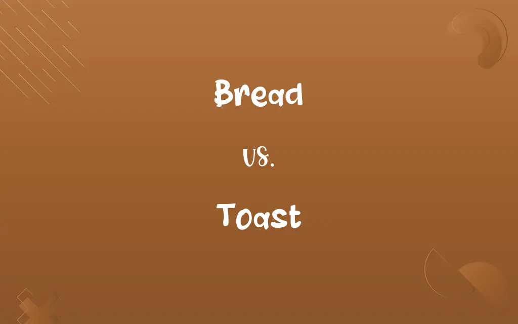 Bread vs. Toast