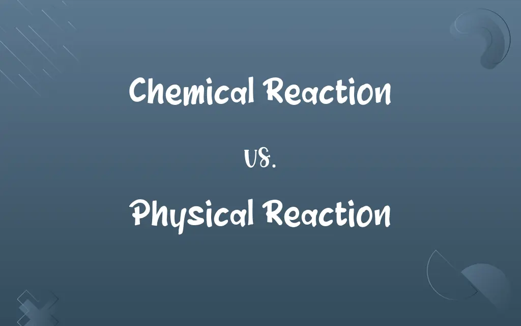 Chemical Reaction vs. Physical Reaction