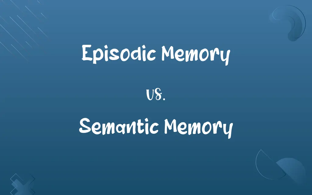 Episodic Memory vs. Semantic Memory