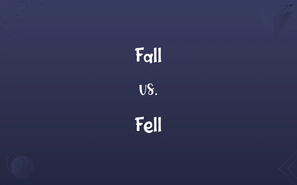 Fall vs. Fell
