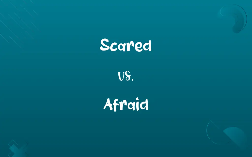 Scared vs. Afraid