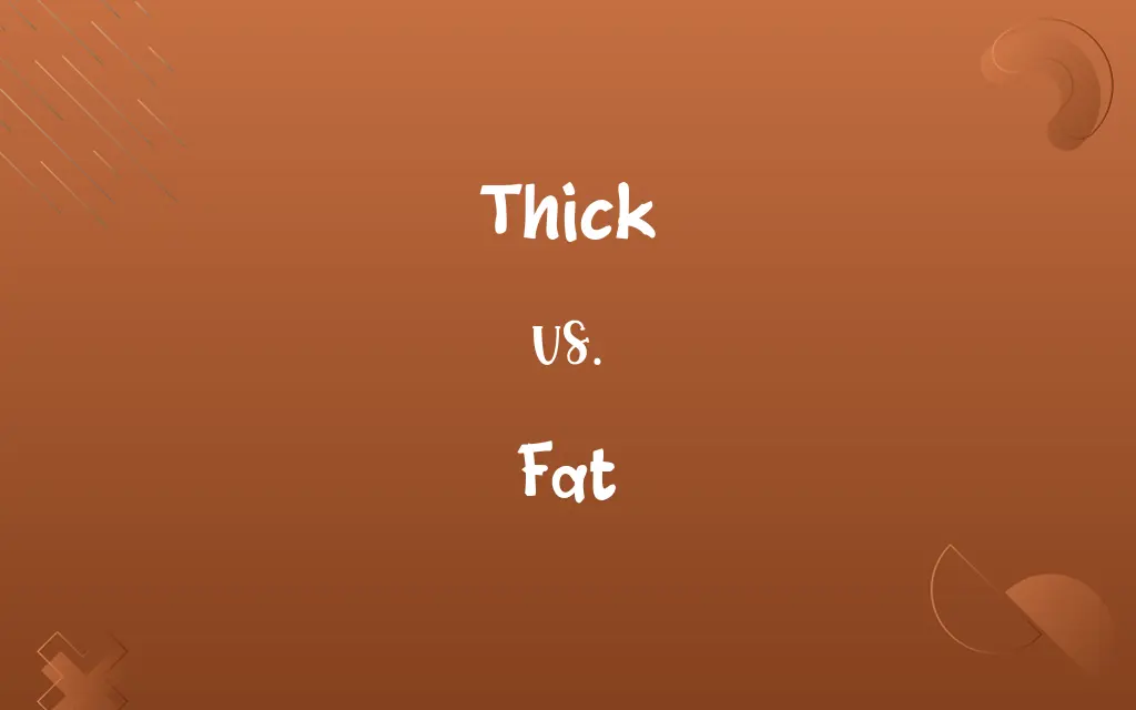 Thick vs. Fat