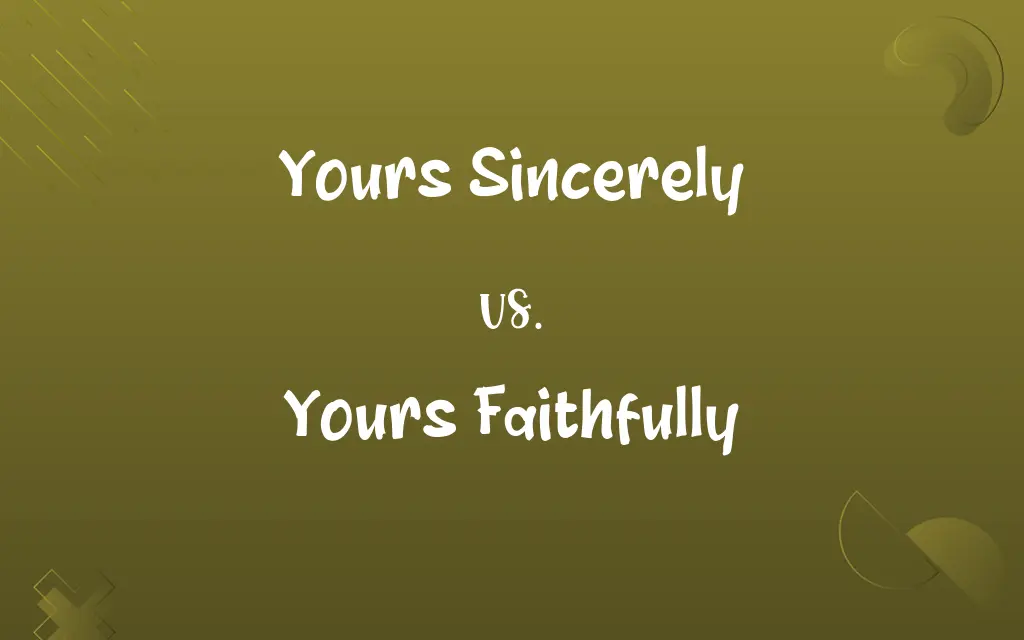 Yours Sincerely vs. Yours Faithfully