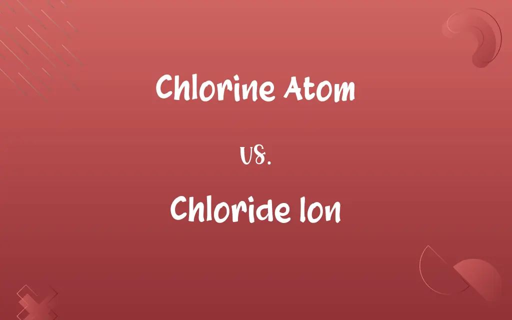 Chlorine Atom vs. Chloride Ion