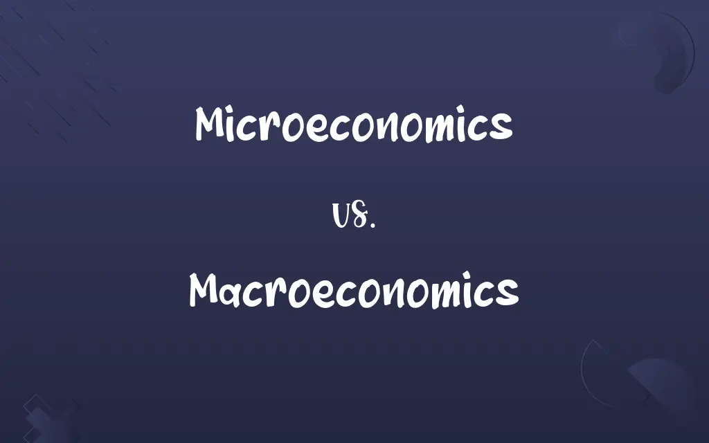 Microeconomics vs. Macroeconomics