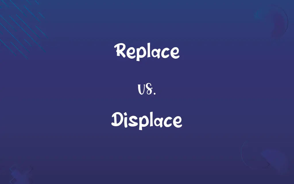 Replace vs. Displace