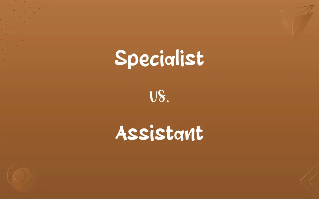 Specialist vs. Assistant